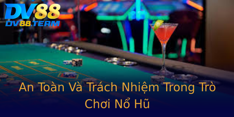 An Toàn Và Trách Nhiệm Trong Trò Chơi Nổ Hũ