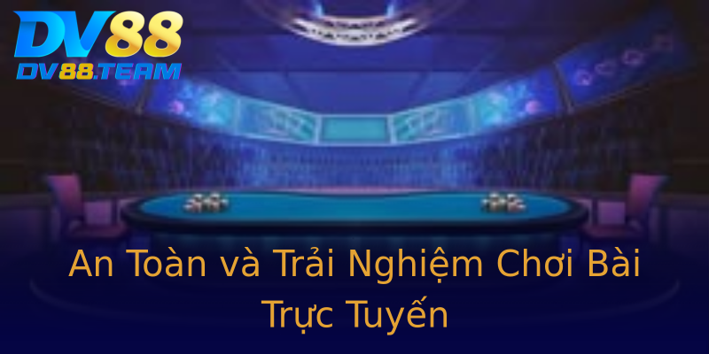 An Toàn và Trải Nghiệm Chơi Bài Trực Tuyến