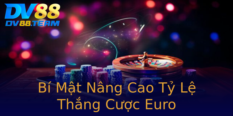 Bí Mật Nâng Cao Tỷ Lệ Thắng Cược Euro