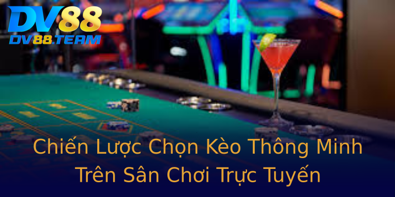 Chiến Lược Chọn Kèo Thông Minh Trên Sân Chơi Trực Tuyến
