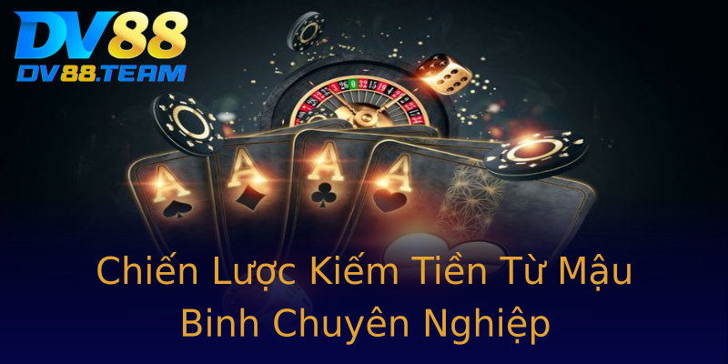 Chiến Lược Kiếm Tiền Từ Mậu Binh Chuyên Nghiệp