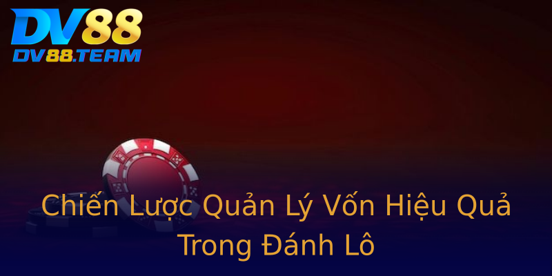 Chiến Lược Quản Lý Vốn Hiệu Quả Trong Đánh Lô