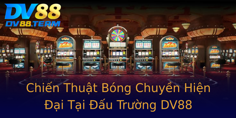 Chiến Thuật Bóng Chuyền Hiện Đại Tại Đấu Trường DV88