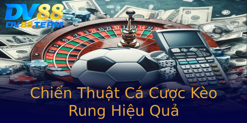 Chiến Thuật Cá Cược Kèo Rung Hiệu Quả
