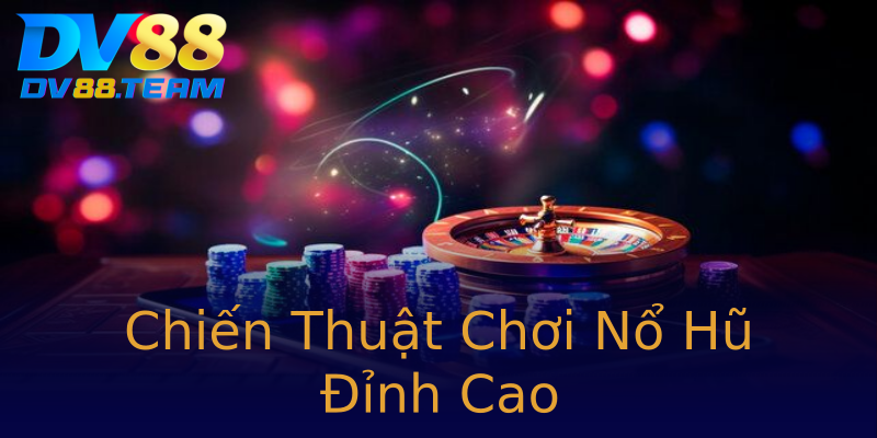 Chiến Thuật Chơi Nổ Hũ Đỉnh Cao