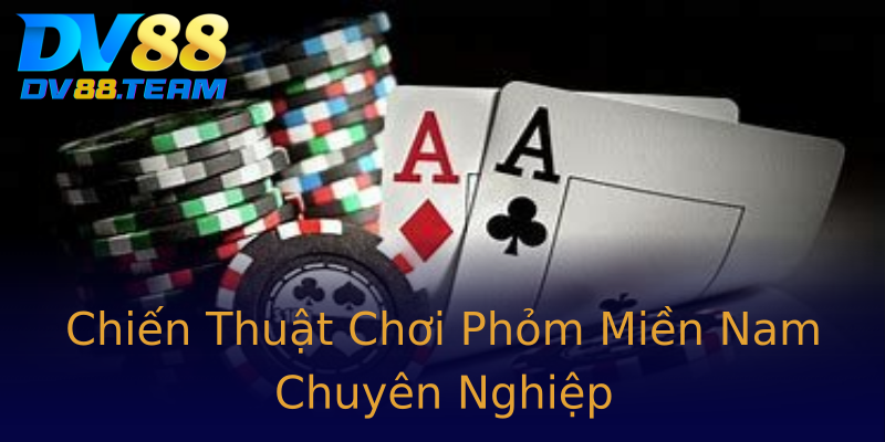 Chiến Thuật Chơi Phỏm Miền Nam Chuyên Nghiệp