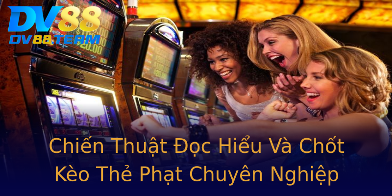 Chiến Thuật Đọc Hiểu Và Chốt Kèo Thẻ Phạt Chuyên Nghiệp