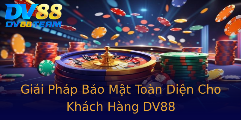 Giải Pháp Bảo Mật Toàn Diện Cho Khách Hàng DV88