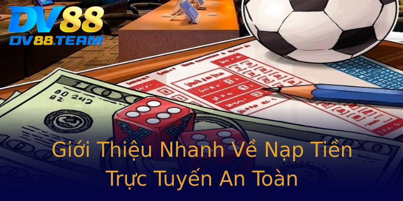 Giới Thiệu Nhanh Về Nạp Tiền Trực Tuyến An Toàn