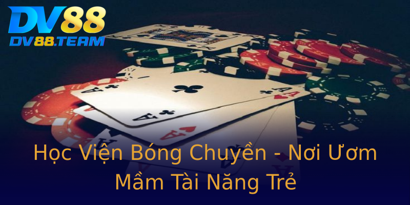 Học Viện Bóng Chuyền - Nơi Ươm Mầm Tài Năng Trẻ