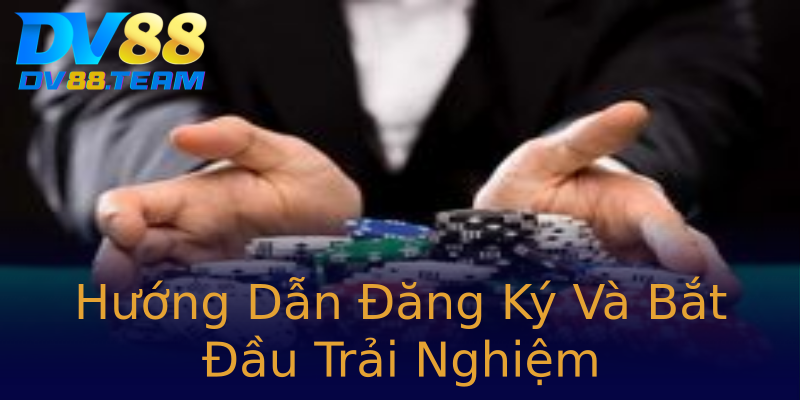 Hướng Dẫn Đăng Ký Và Bắt Đầu Trải Nghiệm