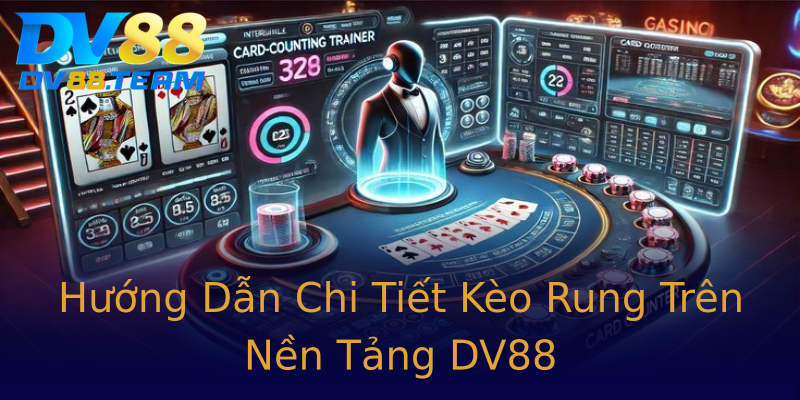 Hướng Dẫn Chi Tiết Kèo Rung Trên Nền Tảng DV88