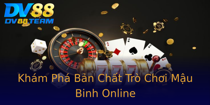 Khám Phá Bản Chất Trò Chơi Mậu Binh Online