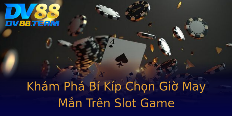 Khám Phá Bí Kíp Chọn Giờ May Mắn Trên Slot Game