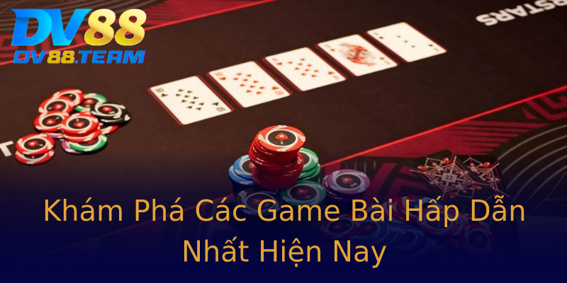 Khám Phá Các Game Bài Hấp Dẫn Nhất Hiện Nay