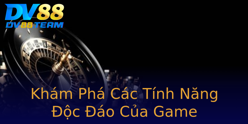 Khám Phá Các Tính Năng Độc Đáo Của Game