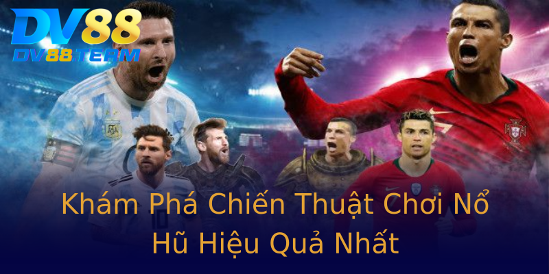 Khám Phá Chiến Thuật Chơi Nổ Hũ Hiệu Quả Nhất