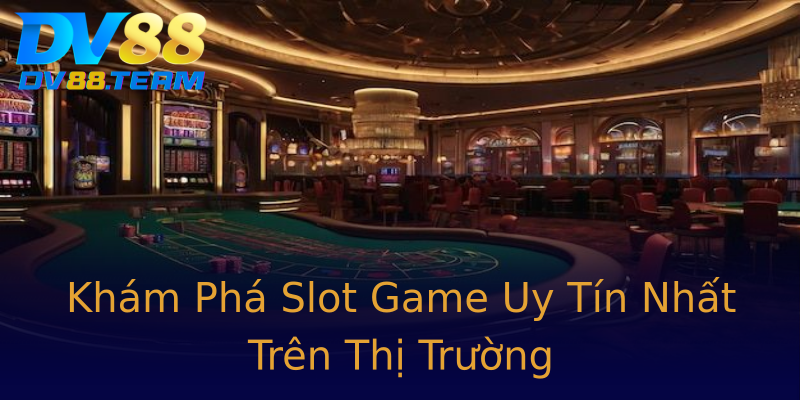 Khám Phá Slot Game Uy Tín Nhất Trên Thị Trường