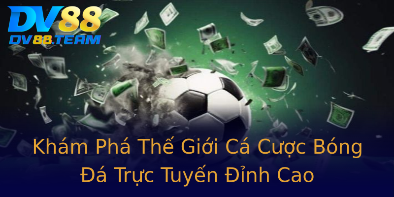 Khám Phá Thế Giới Cá Cược Bóng Đá Trực Tuyến Đỉnh Cao