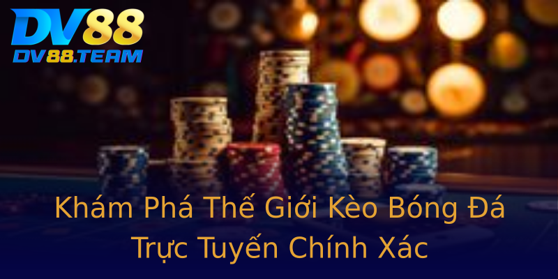 Khám Phá Thế Giới Kèo Bóng Đá Trực Tuyến Chính Xác