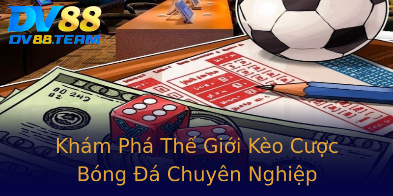 Khám Phá Thế Giới Kèo Cược Bóng Đá Chuyên Nghiệp