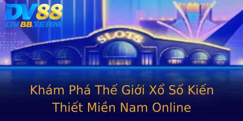 Khám Phá Thế Giới Xổ Số Kiến Thiết Miền Nam Online