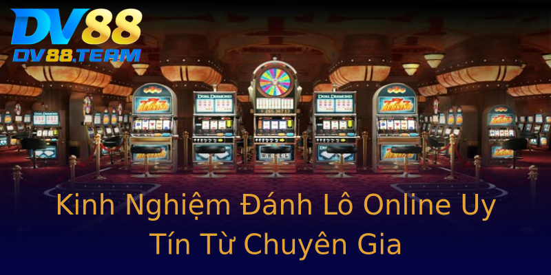 Kinh Nghiệm Đánh Lô Online Uy Tín Từ Chuyên Gia