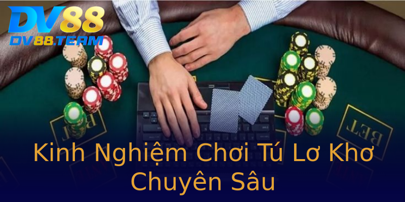 Kinh Nghiệm Chơi Tú Lơ Khơ Chuyên Sâu