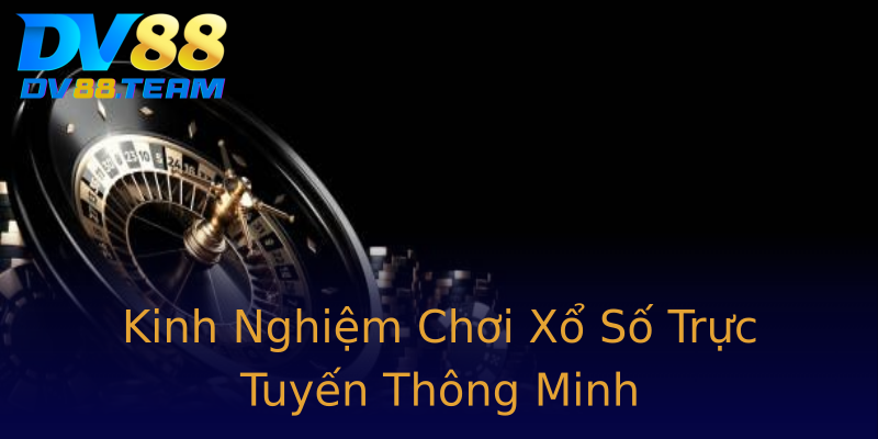 Kinh Nghiệm Chơi Xổ Số Trực Tuyến Thông Minh