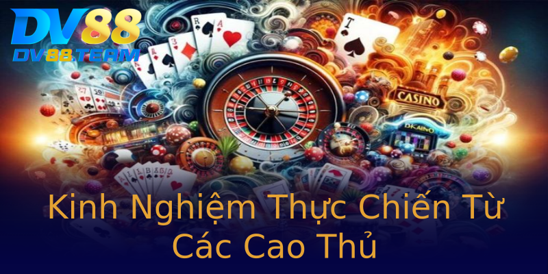 Kinh Nghiệm Thực Chiến Từ Các Cao Thủ