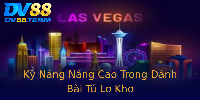 Kỹ Năng Nâng Cao Trong Đánh Bài Tú Lơ Khơ