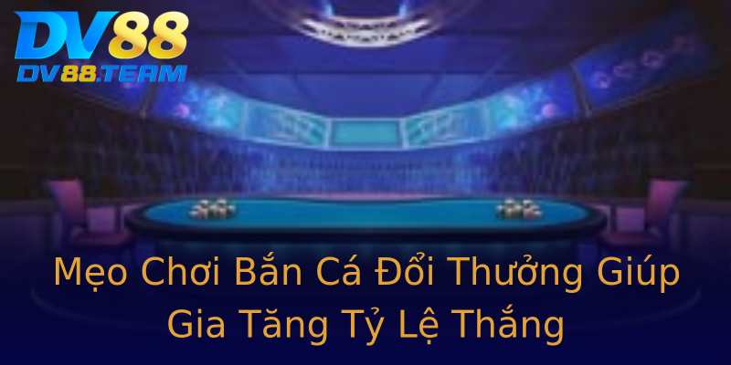 Mẹo Chơi Bắn Cá Đổi Thưởng Giúp Gia Tăng Tỷ Lệ Thắng