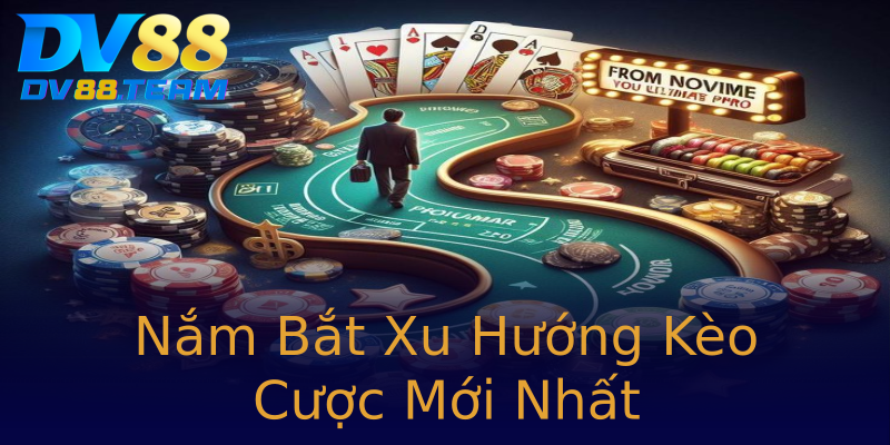 Nắm Bắt Xu Hướng Kèo Cược Mới Nhất