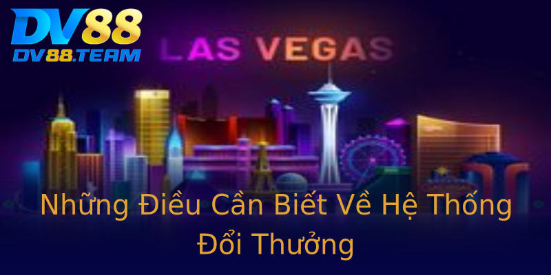 Những Điều Cần Biết Về Hệ Thống Đổi Thưởng